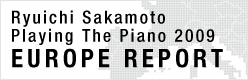 Ryuichi Sakamoto Playing The Piano 2009 EUROPE REPORT