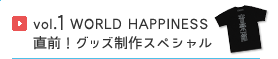 vol.1 WORLD HAPPINESS直前！ グッズ制作スペシャル