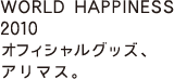 WORLD HAPPINESS 2010官方商品，Arimas。