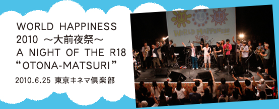 WORLD HAPPINESS 2010 ～大前夜祭～ A NIGHT OF THE R18 OTONA-MATSURI 2010.6.25 東京キネマ倶楽部