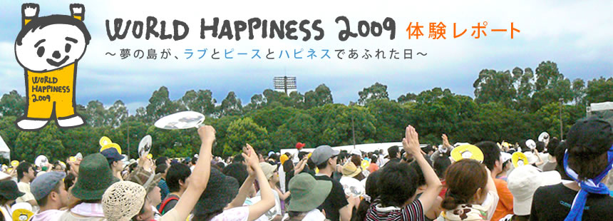 WORLD HAPPINESS 2009 体験レポート ～夢の島が、ラブとピースとハピネスであふれた日～