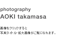 photography AOKI takamasa　画像をクリックすると写真タイトル・拡大画像がご覧になれます。
