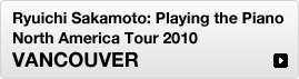 Ryuichi Sakamoto: Playing the Piano North America Tour 2010- VANCOUVER