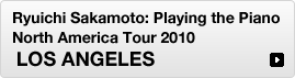 Ryuichi Sakamoto: Playing the Piano North America Tour 2010- LOS ANGELES