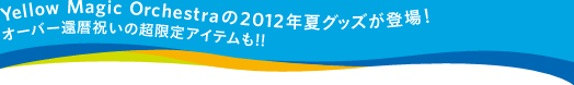Yellow Magic Orchestraの2012年夏グッズが登場！ オーバー還暦祝いの超限定アイテムも!!