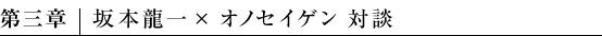 第三章 坂本龍一×オノセイゲン